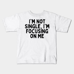 I'm Not Single, I'm Focusing on Me, Singles Awareness Day Kids T-Shirt